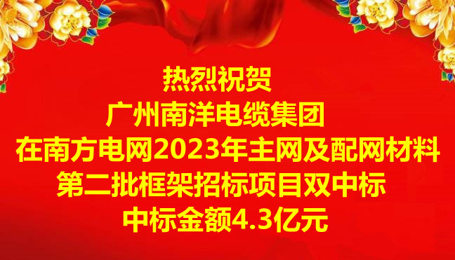 喜訊|祝賀廣州南洋電纜集團(tuán)在南方電網(wǎng)2023年主網(wǎng)及配網(wǎng)材料第二批框架招標(biāo)項(xiàng)目雙中標(biāo)，中標(biāo)金額4.3億元